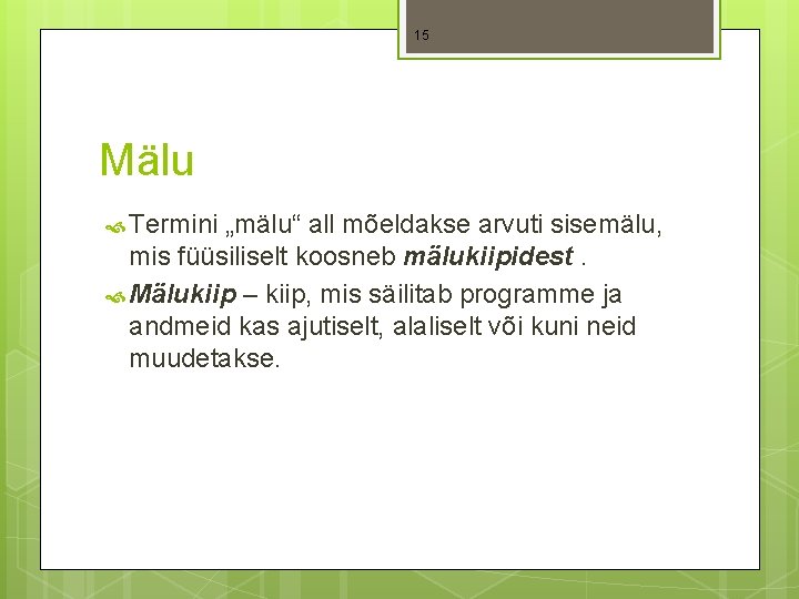 15 Mälu Termini „mälu“ all mõeldakse arvuti sisemälu, mis füüsiliselt koosneb mälukiipidest. Mälukiip –