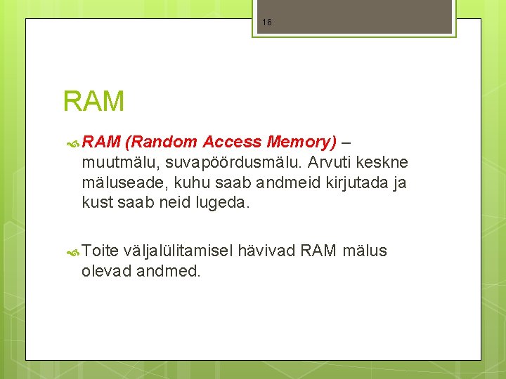 16 RAM (Random Access Memory) – muutmälu, suvapöördusmälu. Arvuti keskne mäluseade, kuhu saab andmeid