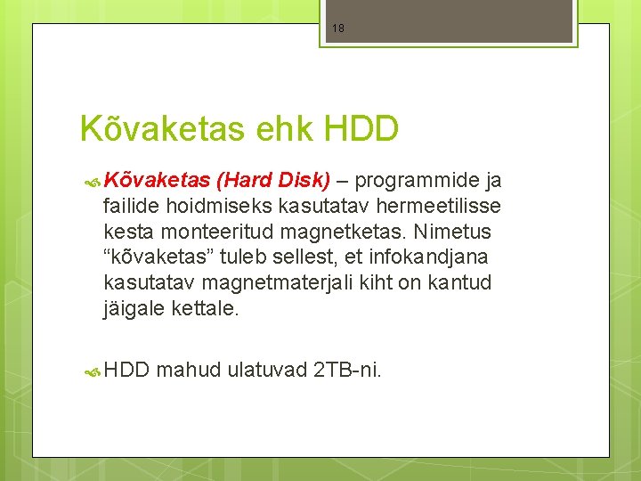 18 Kõvaketas ehk HDD Kõvaketas (Hard Disk) – programmide ja failide hoidmiseks kasutatav hermeetilisse