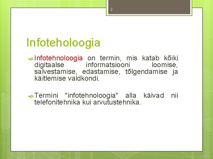 2 Infoteholoogia Infotehnoloogia on termin, mis katab kõiki digitaalse informatsiooni loomise, salvestamise, edastamise, tõlgendamise 2 Infoteholoogia Infotehnoloogia on termin, mis katab kõiki digitaalse informatsiooni loomise, salvestamise, edastamise, tõlgendamise
