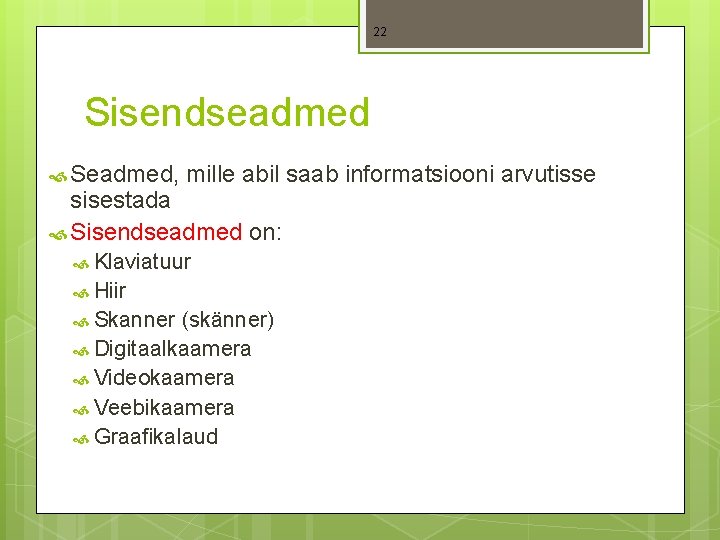 22 Sisendseadmed Seadmed, mille abil saab informatsiooni arvutisse sisestada Sisendseadmed on: Klaviatuur Hiir Skanner