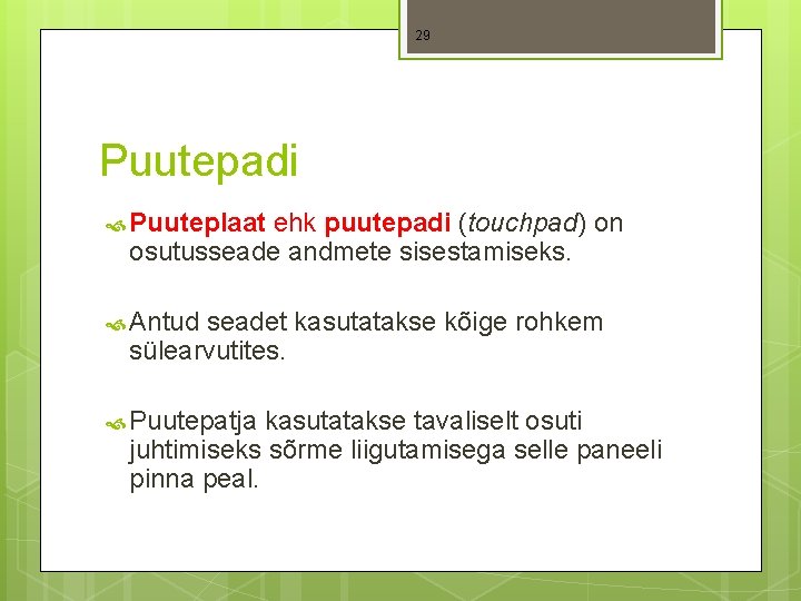 29 Puutepadi Puuteplaat ehk puutepadi (touchpad) on osutusseade andmete sisestamiseks. Antud seadet kasutatakse kõige