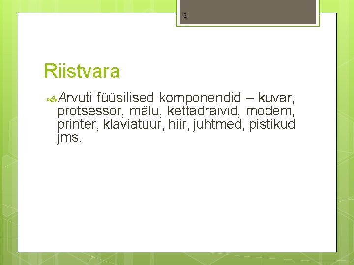 3 Riistvara Arvuti füüsilised komponendid – kuvar, protsessor, mälu, kettadraivid, modem, printer, klaviatuur, hiir,