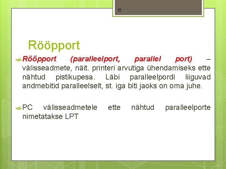 36 Rööpport (paralleelport, parallel port) – välisseadmete, näit. printeri arvutiga ühendamiseks ette nähtud pistikupesa.