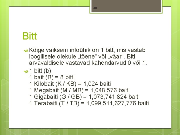 38 Bitt Kõige väiksem infoühik on 1 bitt, mis vastab loogilisele olekule „tõene” või