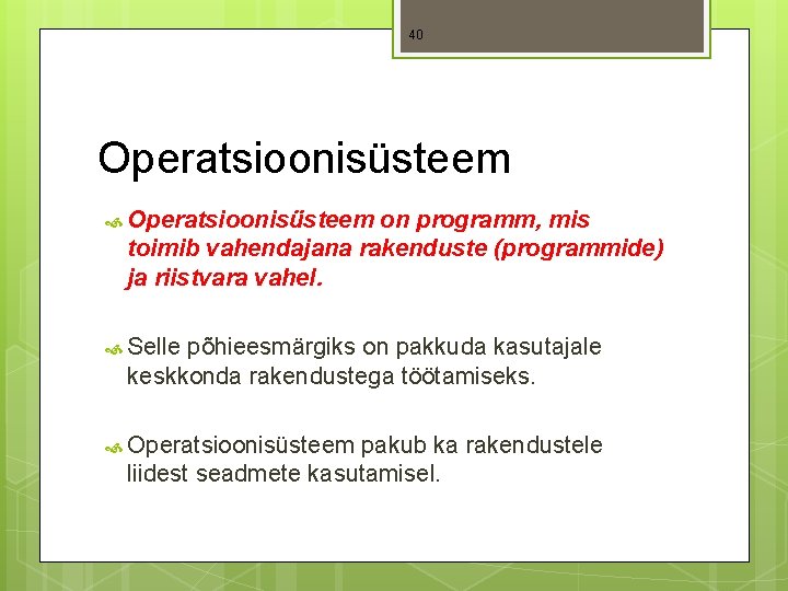 40 Operatsioonisüsteem on programm, mis toimib vahendajana rakenduste (programmide) ja riistvara vahel. Selle põhieesmärgiks
