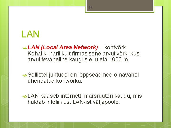 43 LAN (Local Area Network) – kohtvõrk. Kohalik, harilikult firmasisene arvutivõrk, kus arvutitevaheline kaugus