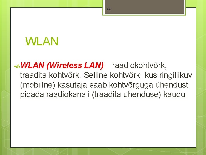 44 WLAN (Wireless LAN) – raadiokohtvõrk, traadita kohtvõrk. Selline kohtvõrk, kus ringiliikuv (mobiilne) kasutaja