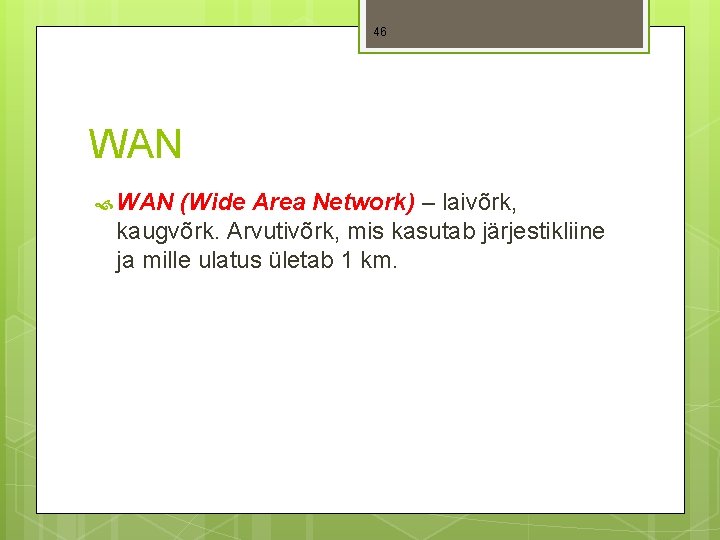 46 WAN (Wide Area Network) – laivõrk, kaugvõrk. Arvutivõrk, mis kasutab järjestikliine ja mille