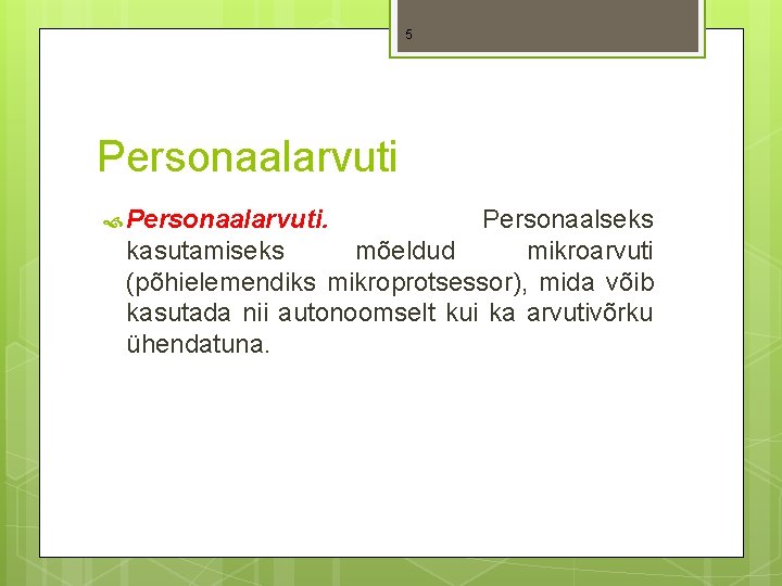 5 Personaalarvuti. Personaalseks kasutamiseks mõeldud mikroarvuti (põhielemendiks mikroprotsessor), mida võib kasutada nii autonoomselt kui 5 Personaalarvuti. Personaalseks kasutamiseks mõeldud mikroarvuti (põhielemendiks mikroprotsessor), mida võib kasutada nii autonoomselt kui