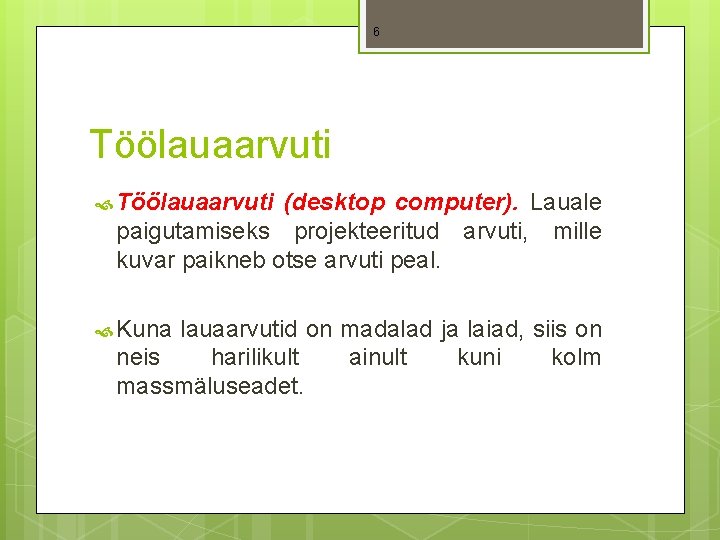 6 Töölauaarvuti (desktop computer). Lauale paigutamiseks projekteeritud arvuti, mille kuvar paikneb otse arvuti peal.