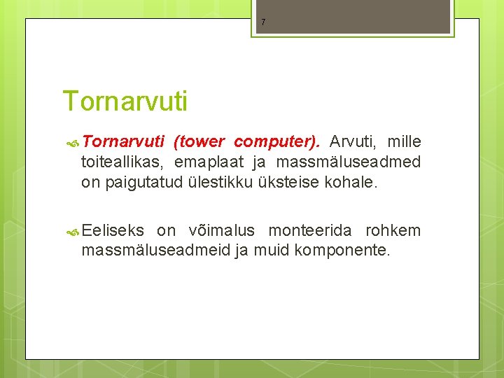 7 Tornarvuti (tower computer). Arvuti, mille toiteallikas, emaplaat ja massmäluseadmed on paigutatud ülestikku üksteise