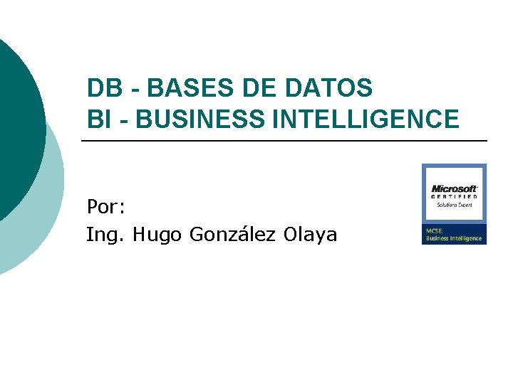 DB - BASES DE DATOS BI - BUSINESS INTELLIGENCE Por: Ing. Hugo González Olaya