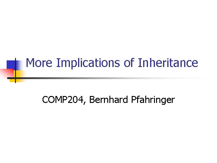 More Implications of Inheritance COMP 204, Bernhard Pfahringer 