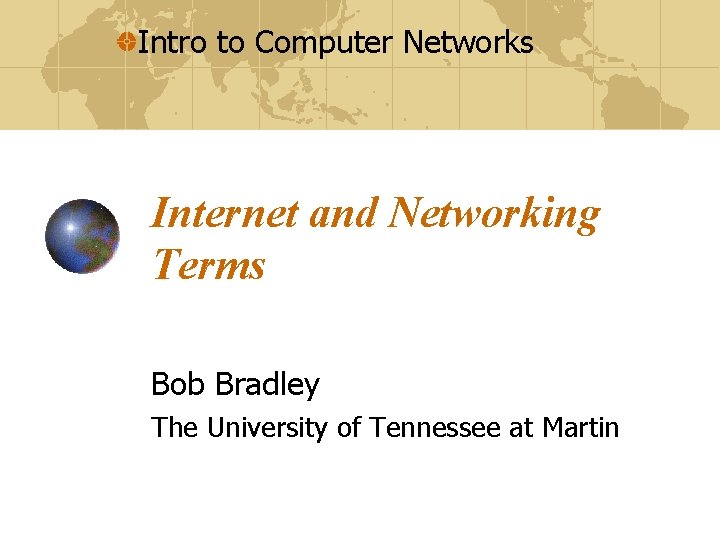 Intro to Computer Networks Internet and Networking Terms Bob Bradley The University of Tennessee