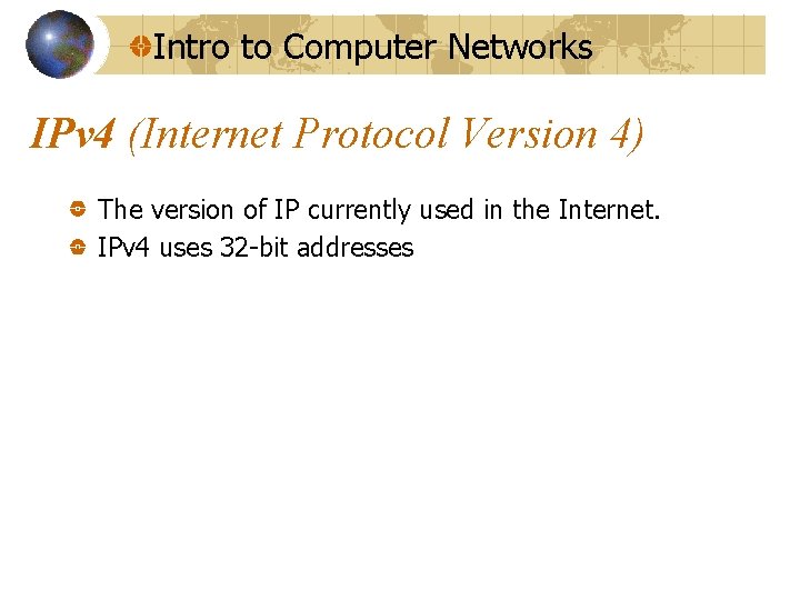 Intro to Computer Networks IPv 4 (Internet Protocol Version 4) The version of IP