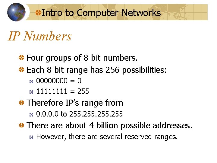 Intro to Computer Networks IP Numbers Four groups of 8 bit numbers. Each 8