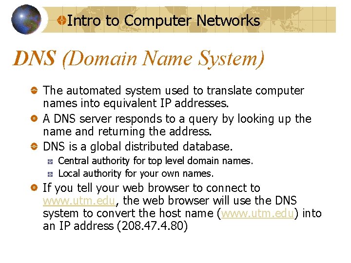 Intro to Computer Networks DNS (Domain Name System) The automated system used to translate