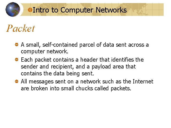 Intro to Computer Networks Packet A small, self-contained parcel of data sent across a