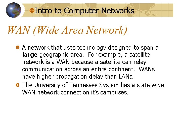 Intro to Computer Networks WAN (Wide Area Network) A network that uses technology designed