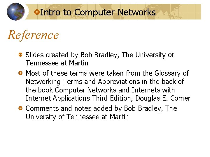 Intro to Computer Networks Reference Slides created by Bob Bradley, The University of Tennessee