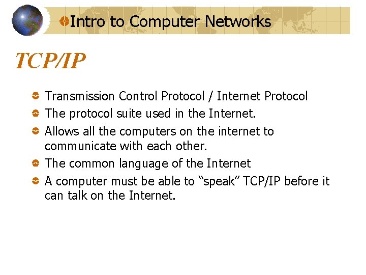 Intro to Computer Networks TCP/IP Transmission Control Protocol / Internet Protocol The protocol suite