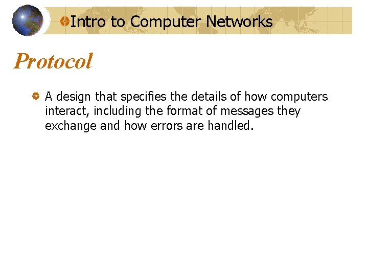 Intro to Computer Networks Protocol A design that specifies the details of how computers