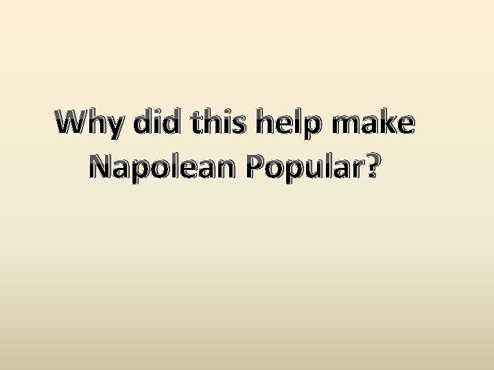 Why did this help make Napolean Popular? 