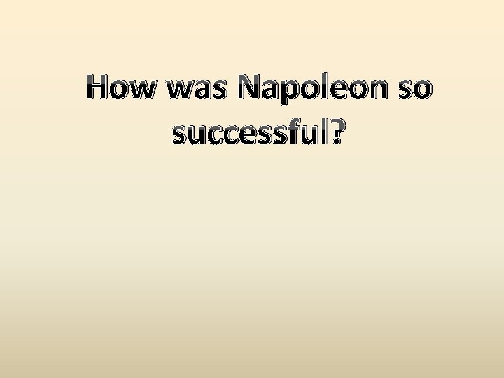 How was Napoleon so successful? 