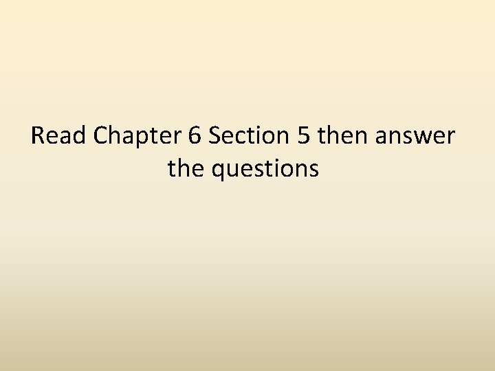 Read Chapter 6 Section 5 then answer the questions 