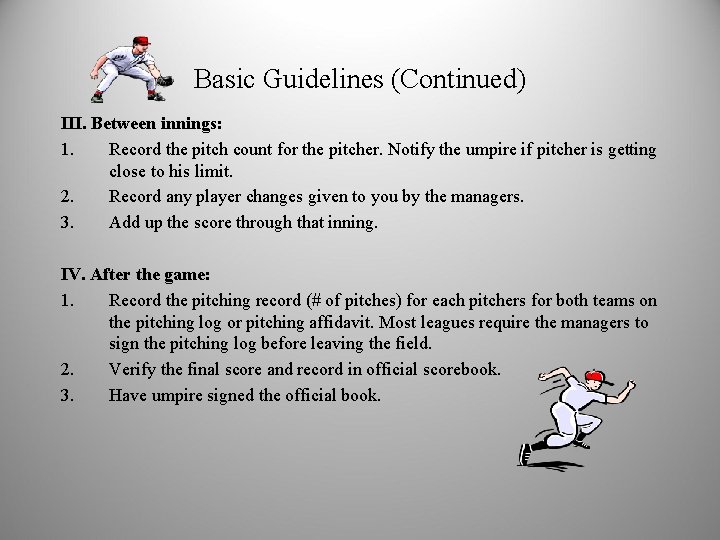 Basic Guidelines (Continued) III. Between innings: 1. Record the pitch count for the pitcher.