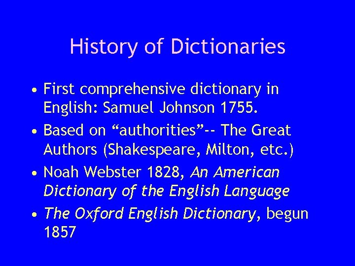 History of Dictionaries • First comprehensive dictionary in English: Samuel Johnson 1755. • Based