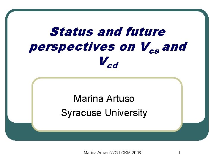 Status and future perspectives on Vcs and Vcd Marina Artuso Syracuse University Marina Artuso
