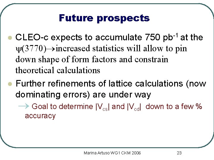 Future prospects l l CLEO-c expects to accumulate 750 pb-1 at the y(3770) increased