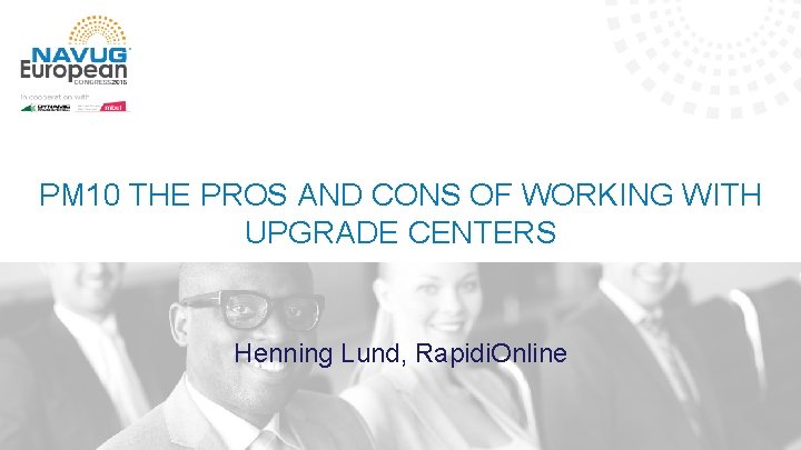 PM 10 THE PROS AND CONS OF WORKING WITH UPGRADE CENTERS Henning Lund, Rapidi.