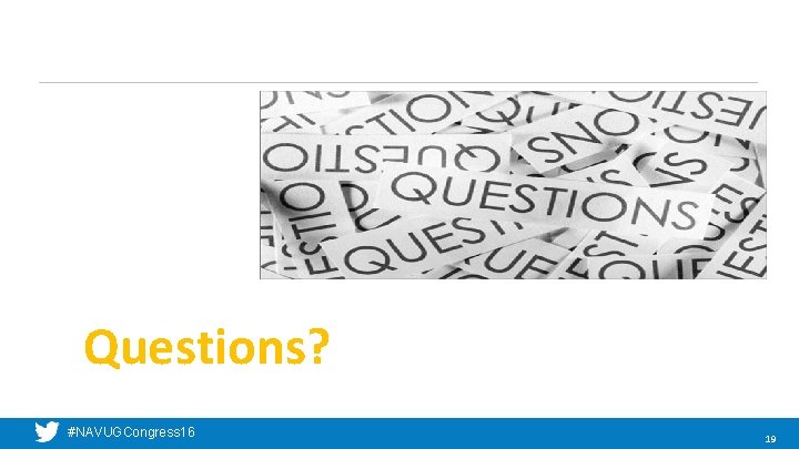 Questions? #NAVUGCongress 16 19 