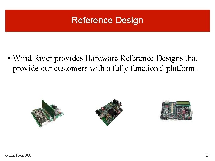 Reference Design • Wind River provides Hardware Reference Designs that provide our customers with Reference Design • Wind River provides Hardware Reference Designs that provide our customers with