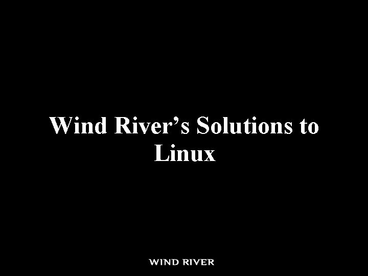 Wind River’s Solutions to Linux Wind River’s Solutions to Linux