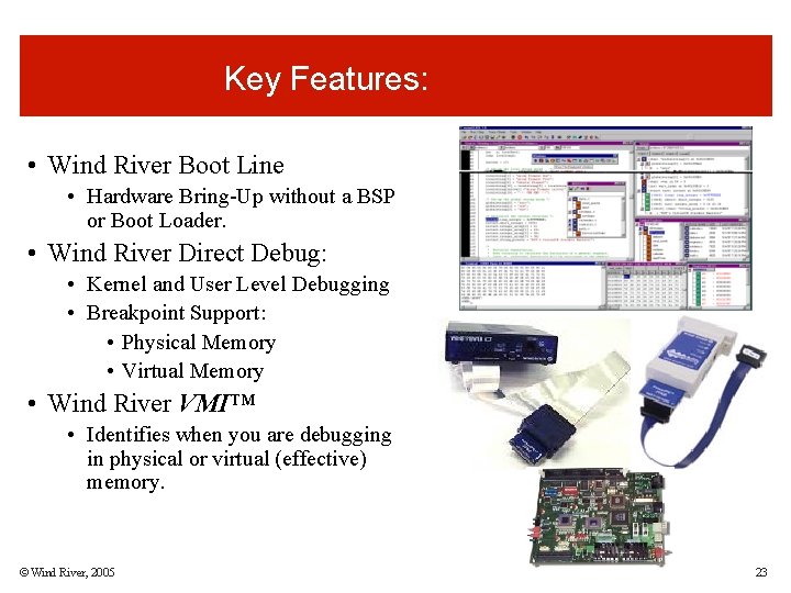 Key Features: • Wind River Boot Line • Hardware Bring-Up without a BSP or Key Features: • Wind River Boot Line • Hardware Bring-Up without a BSP or