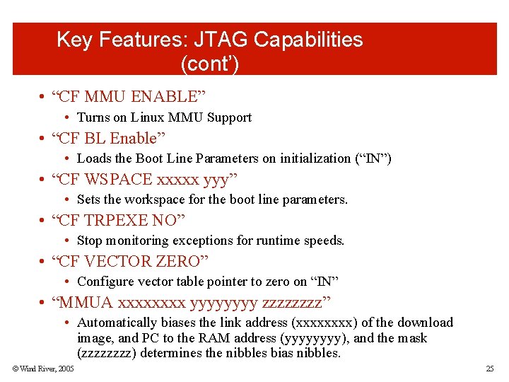 Key Features: JTAG Capabilities (cont’) • “CF MMU ENABLE” • Turns on Linux MMU Key Features: JTAG Capabilities (cont’) • “CF MMU ENABLE” • Turns on Linux MMU