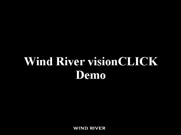 Wind River vision. CLICK Demo Wind River vision. CLICK Demo