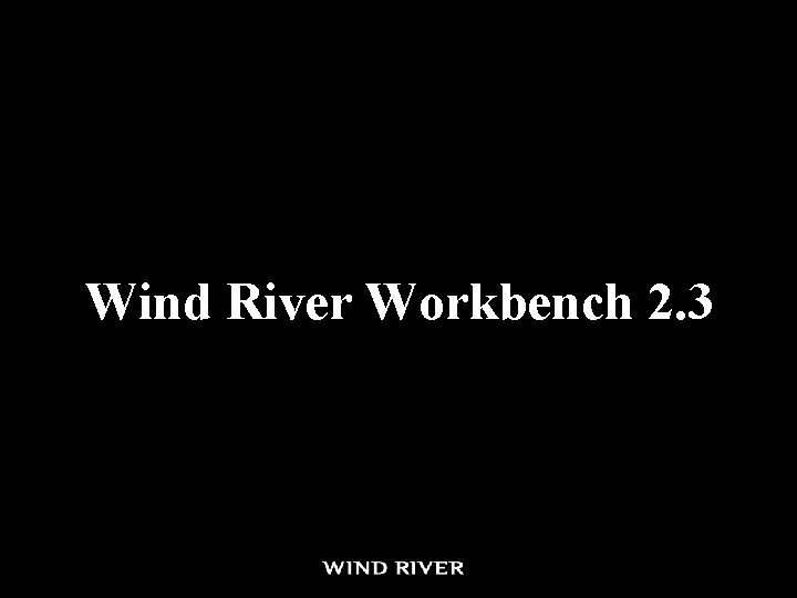 Wind River Workbench 2. 3 Wind River Workbench 2. 3