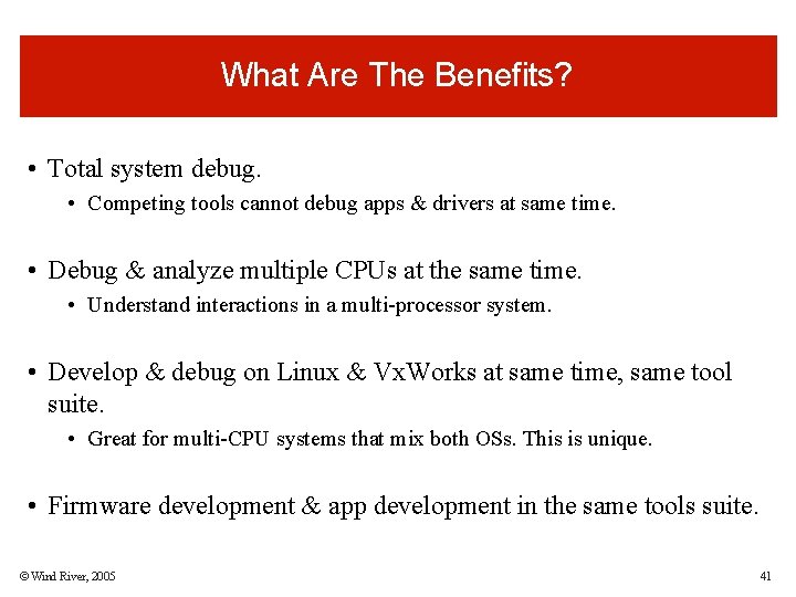 What Are The Benefits? • Total system debug. • Competing tools cannot debug apps What Are The Benefits? • Total system debug. • Competing tools cannot debug apps