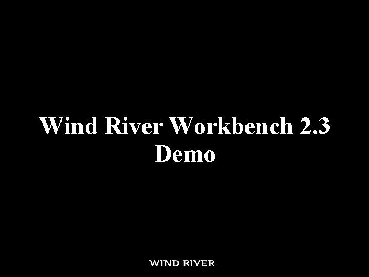 Wind River Workbench 2. 3 Demo Wind River Workbench 2. 3 Demo