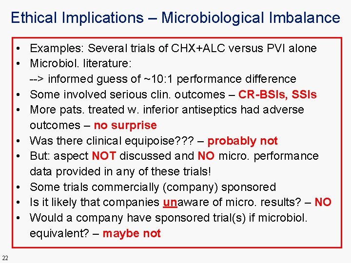 Ethical Implications – Microbiological Imbalance • Examples: Several trials of CHX+ALC versus PVI alone