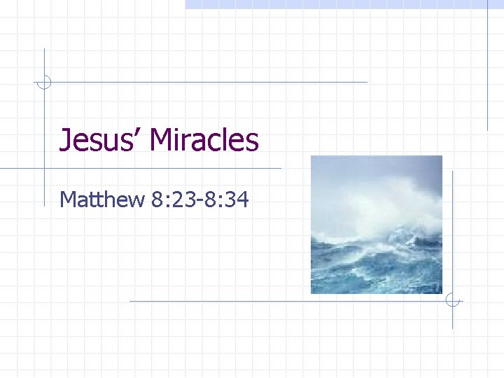 Jesus’ Miracles Matthew 8: 23 -8: 34 