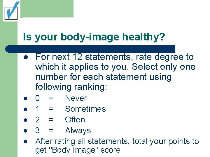 Is your body-image healthy? l For next 12 statements, rate degree to which it
