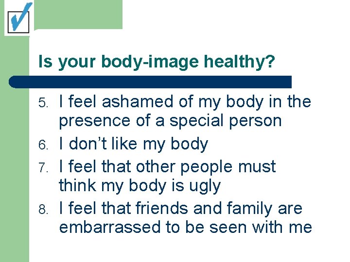 Is your body-image healthy? 5. 6. 7. 8. I feel ashamed of my body