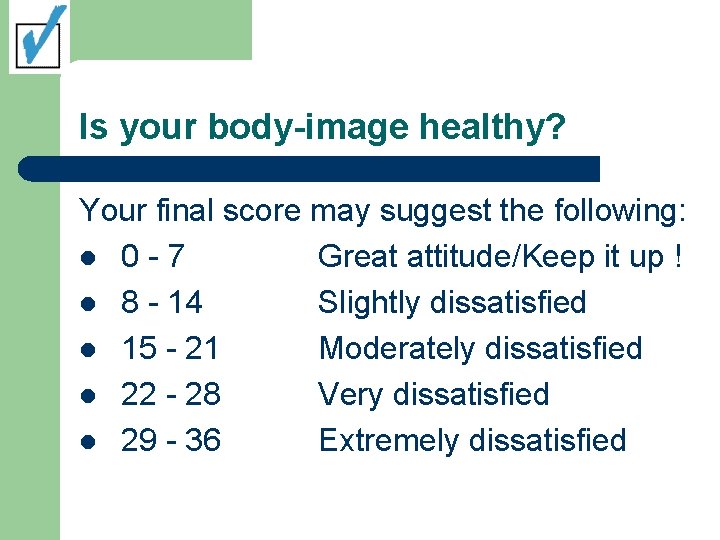 Is your body-image healthy? Your final score may suggest the following: l 0 -