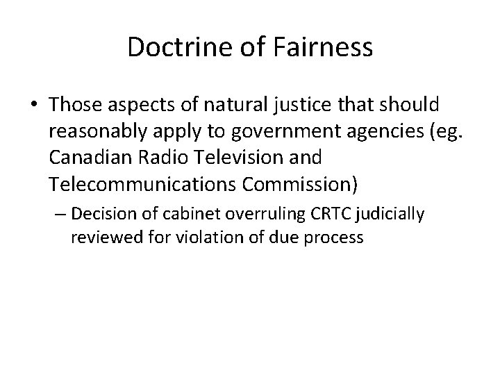 Doctrine of Fairness • Those aspects of natural justice that should reasonably apply to